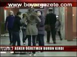 Asker Öğretmen Burun Kırdı