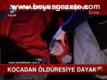 Kocadan Öldüresiye Dayak