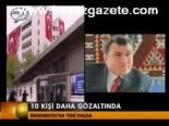 10 Kişi Daha Gözaltında
