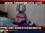 Ahmet, Dilruba Ve Leyla'dan Haber Yok