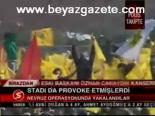 Stadı Da Provoke Etmişlerdi