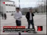 Şikeye Büyük Gözaltı