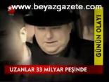 Uzanlar 33 Milyar Peşinde