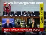 Hsyk Toplantısında Ne Oldu?
