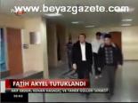 Fatih Akyel Tutuklandı