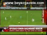 Operasyonun Başındaki Hakem