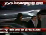 Fatih Akyel'den Şüpheli Hareket