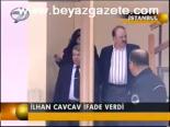 Şilhan Cav Cav İfade Verdi
