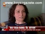 Kanser Hastası Zeynep Kendirli'nin İsyanı