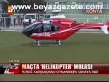 Maçta Helikopter Molası