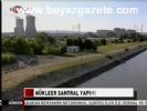 nukleer santral - Nükleer Santral Yapımı Videosu