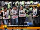 Diyarbakır'da Olaylı Maç