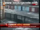 Tsunami Böyle Vurdu!