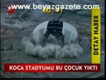 Koca Stadyumu Bu Çocuk Yıktı