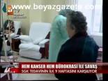 Hem Kanser Hem Bürokrasi İle Savaş