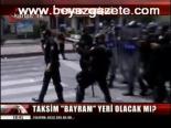 Taksim Bayram Yeri Olacak Mı?