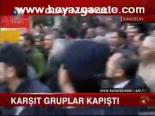 Karşıt Gruplar Kapıştı