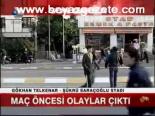 Maç Öncesi Olaylar Çıktı