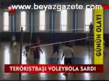 Teröristbaşı Voleybola Sardı