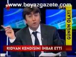 Rıdvan Kendisini İhbar Etti