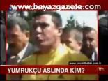 Yumrukçu Aslında Kim?