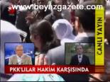 Pkk'lılar Hakim Karşısında