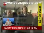 Murat Demirel'e En Az 15 Yıl