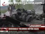 Kırıkkale Yolunda Büyük Kaza