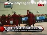 Doğu'da 23 Nisan Coşkusu