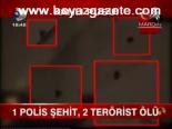 1 Polis Şehit, 2 Terörist Ölü