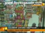 Çalarken Çocuğu Unuttular