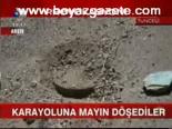 Karayoluna Mayın Döşediler