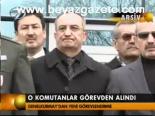 O Komutanlar Görevden Alındı