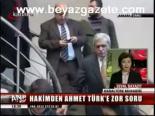 Hakimden Ahmet Türk'e Zor Soru