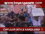 Chp'liler Böyle Karşılandı