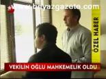 Vekilin Oğlu Mahkemelik Oldu