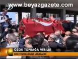 Özok Toprağa Verildi