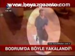 Bodrum'da Böyle Yakalandı!