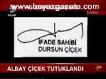 Albay Çiçek Tutuklandı