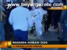 Maganda Kurbanı Oldu