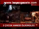 2 Çocuk Annesi Öldürüldü
