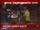 Polise Çarptı Kaçtı