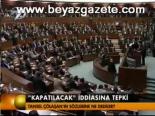 Kapatılacak İddiasına Tepki