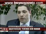 Gazeteciler: Yerinde Bir Karar