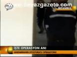 İşte Operasyon Anı