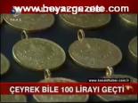 Çeyrek Bile 100 Lirayı Geçti