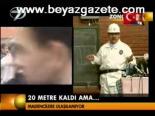 20 Metre Kaldı Ama