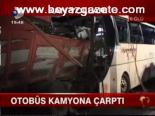 Otobüs Kamyona Çarptı