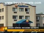 Erhan Göksel Hayatını Kaybetti