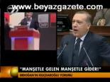 Erdoğan: Manşetle Gelen Manşetle Gider